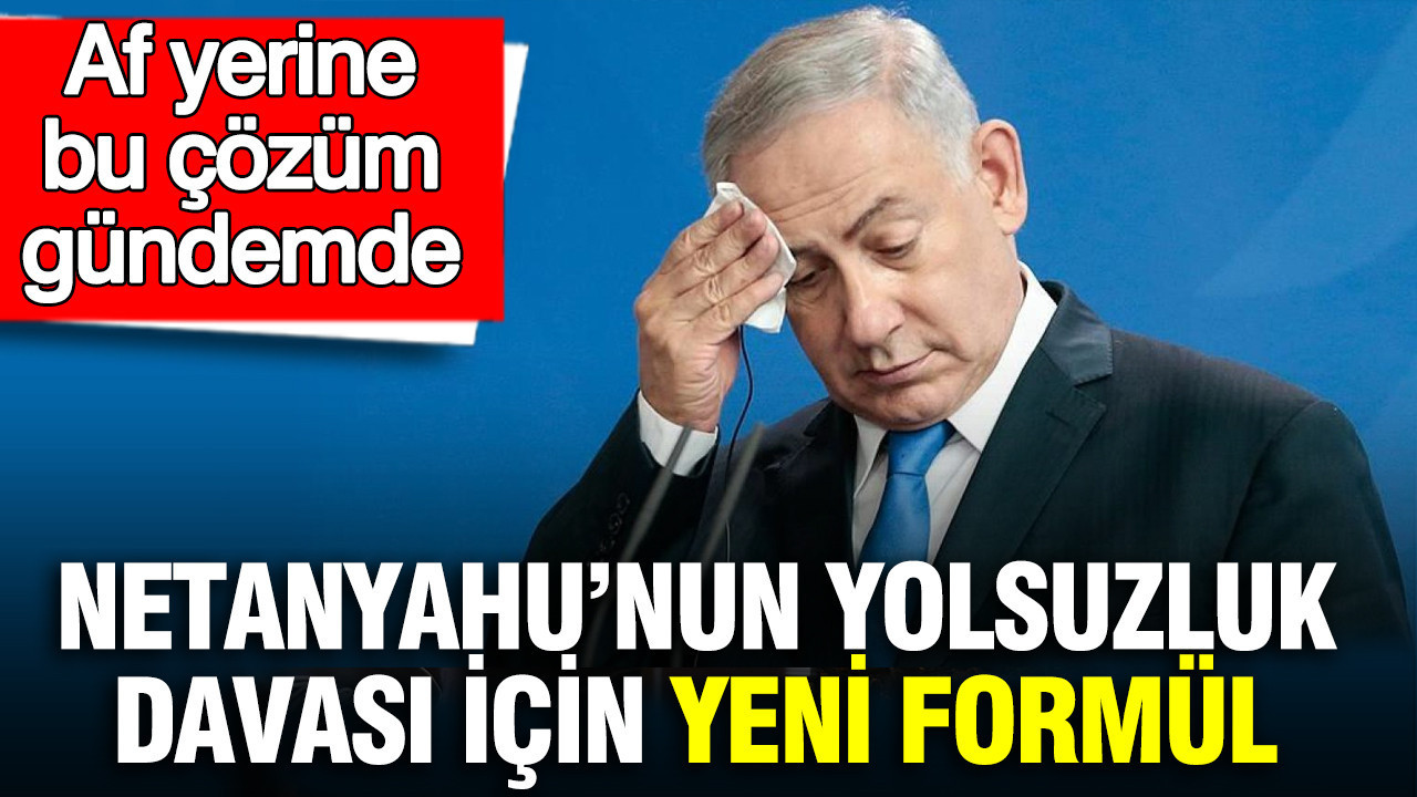 Netanyahu’nun Yolsuzluk Davasında Uzlaşma İhtimali: Af Yerine Yeni Bir Çözüm Gündemde