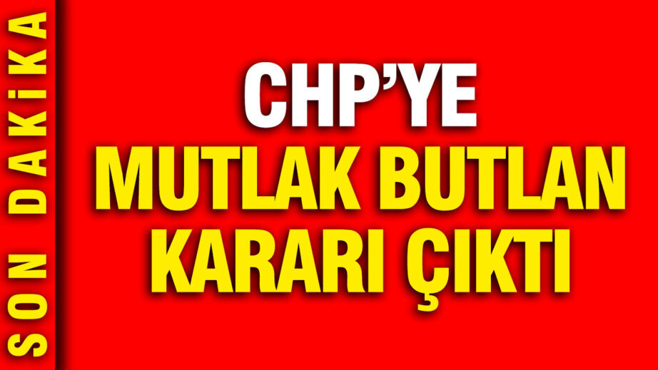 CHP’ye İtiraz Edilemez Butlan Kararı Verildi