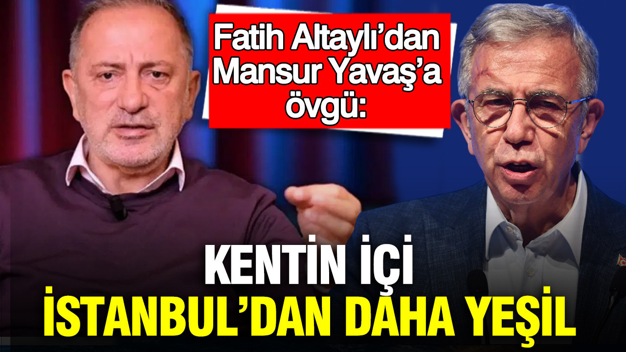 Fatih Altaylı’dan Mansur Yavaş’a Övgü: Ankara, İstanbul’dan Daha Yeşil